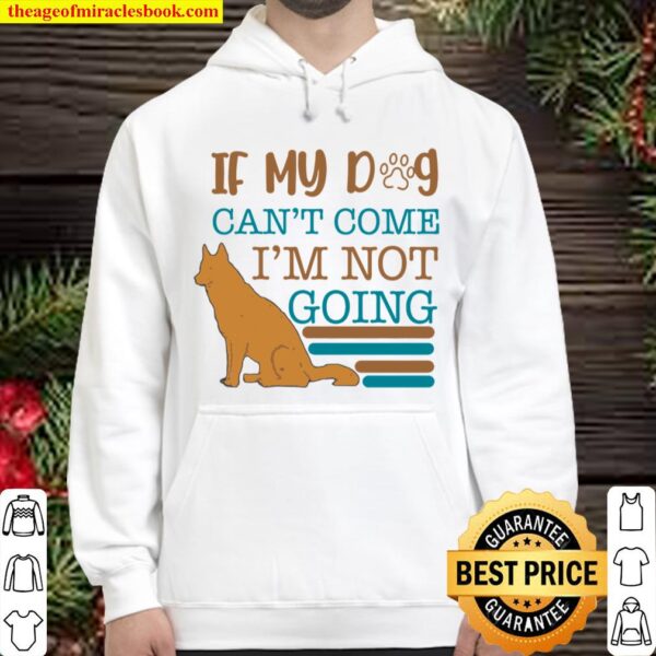 If My Dog Can_t Come I Am Not Going Hoodie