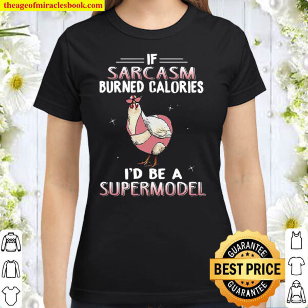 If Sarcasm Burned Calories I’d Be A Supermodel Classic Women T-Shirt