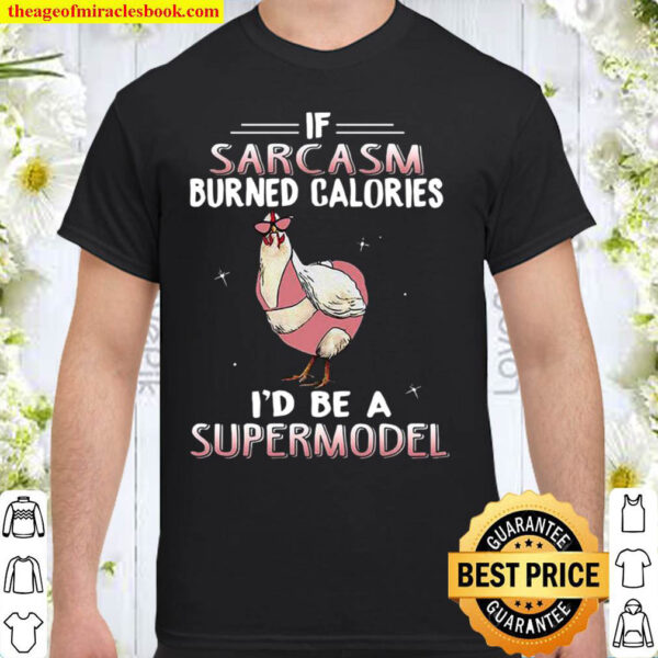 If Sarcasm Burned Calories I’d Be A Supermodel Shirt