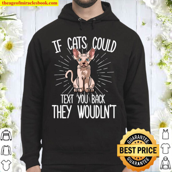 If Sphynx Cat Cats Could Text You Back They Wouldn t Hoodie