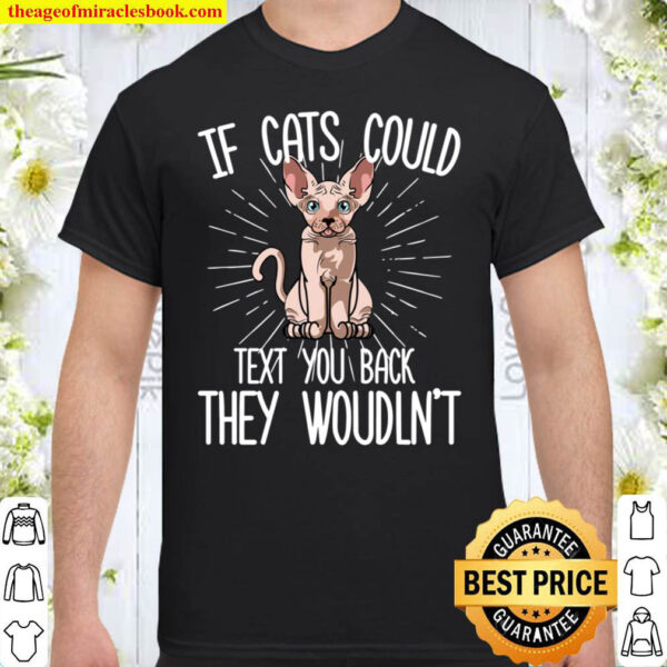 If Sphynx Cat Cats Could Text You Back They Wouldn t Shirt