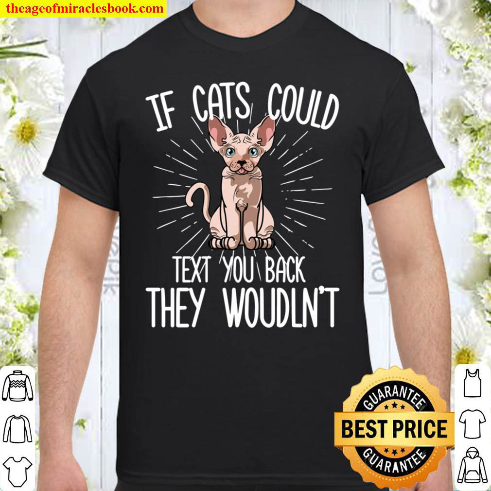 If Sphynx Cat Cats Could Text You Back They Wouldn’t Shirt