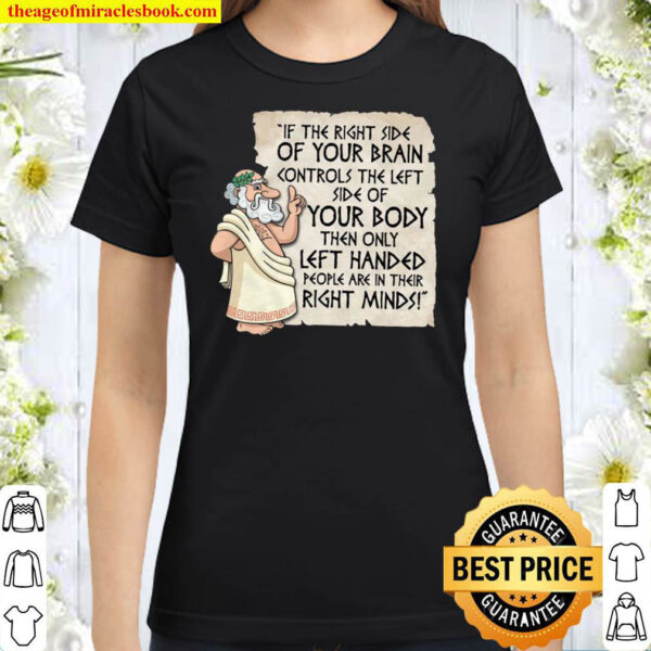If The Right Side Of Your Brain Controls The Left Side Classic Women T Shirt