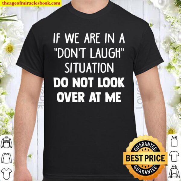 If We Are In A Don’t Laugh Situation Do Not Look Over At Me Shirt