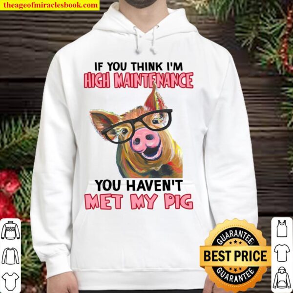 If You Think I’m High Maintenance You Haven’t Met My Pig Hoodie