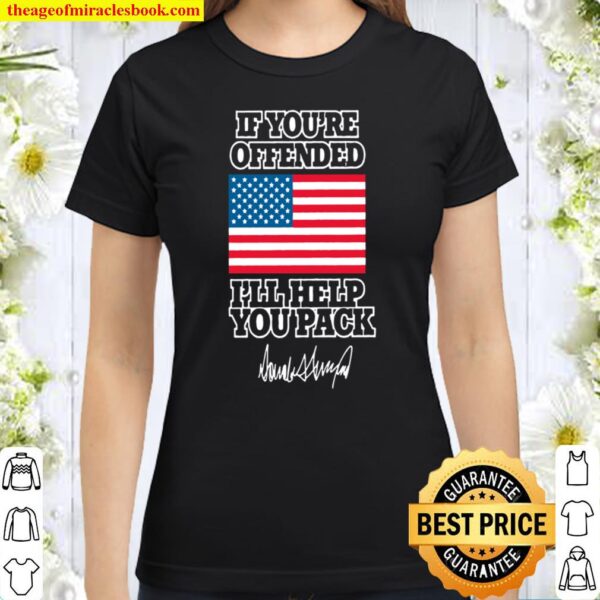If You’re Offended I’ll Help You Pack Classic Women T-Shirt