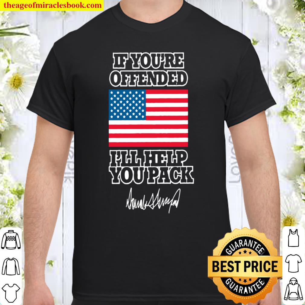If You’re Offended I’ll Help You Pack Shirt