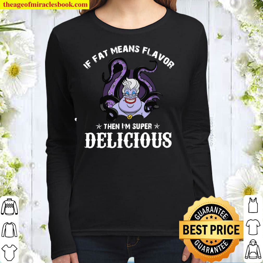 If fat means flavor then im super delicious Women Long Sleeved