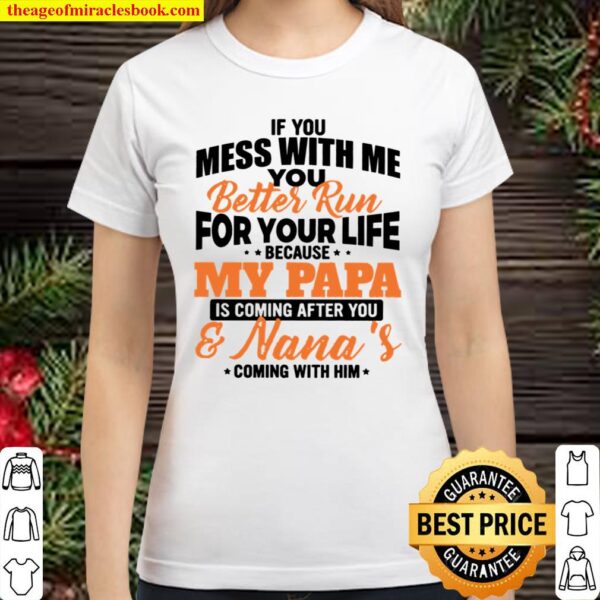 If you mess with me you better run for your life because my papa Classic Women T-Shirt