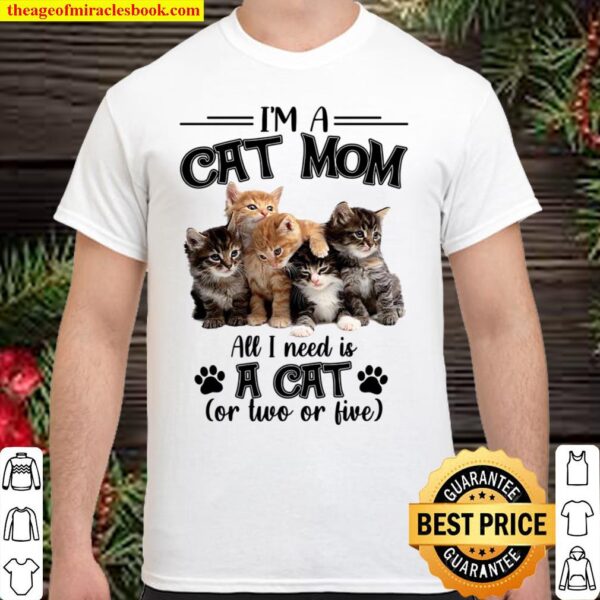 Im A Cat Mom All I Need Is A Cat Shirt