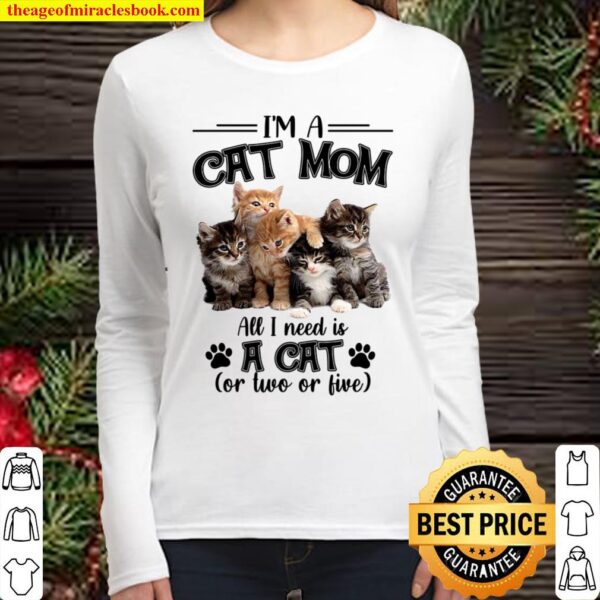 Im A Cat Mom All I Need Is A Cat Women Long Sleeved