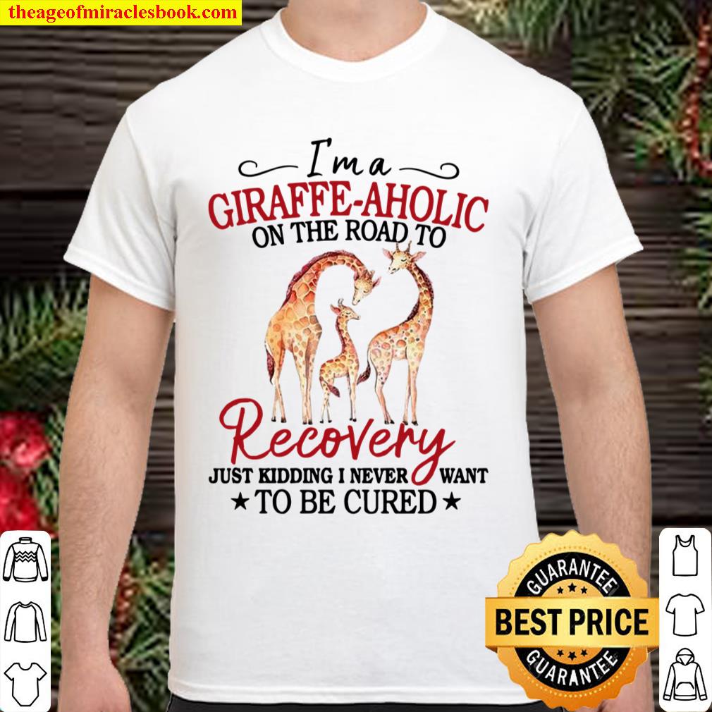 I’m A Giraffe Aholic On The Road To Recovery Shirt