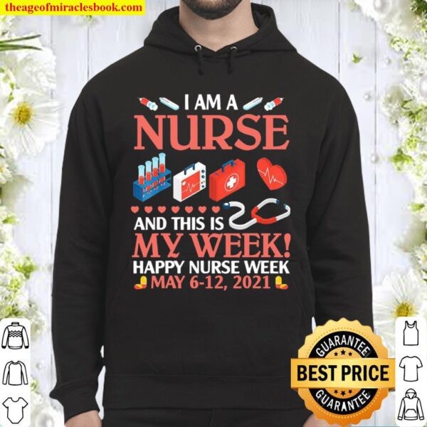 I’m A Nurse _ This Is My Week Happy Nurse Week May 6-12 2021 Hoodie