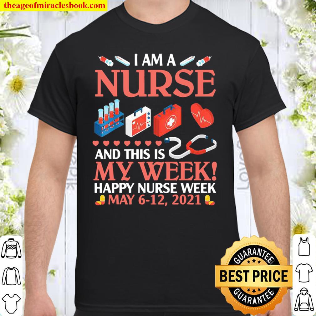 I’m A Nurse _ This Is My Week Happy Nurse Week May 6-12 2021 Shirt