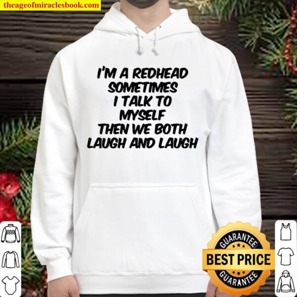 I’m A Redhead Sometimes I Talk To Myself Then We Both Laugh And Laugh Hoodie