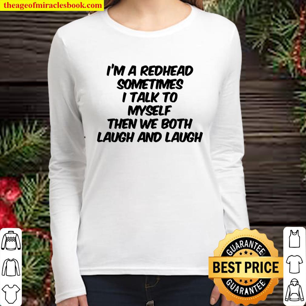 I’m A Redhead Sometimes I Talk To Myself Then We Both Laugh And Laugh Women Long Sleeved