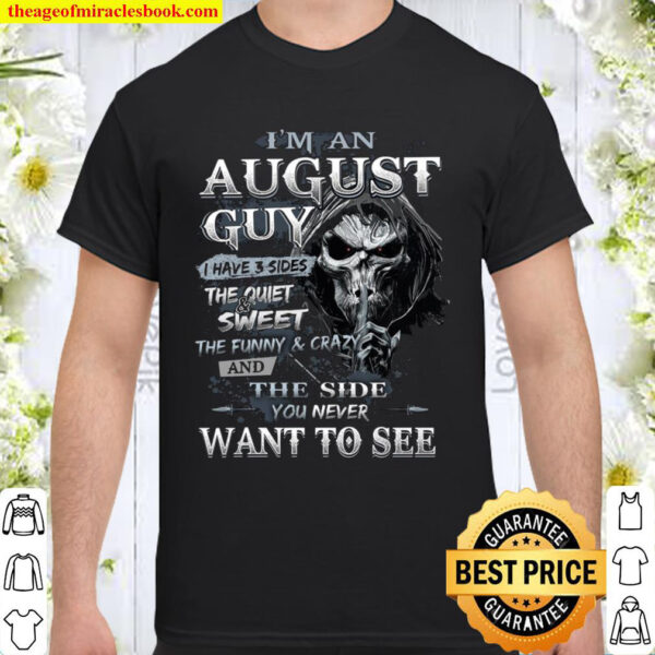 I’m An August Guy I Have 3 Sides The Quiet And Sweet The Funny And Cra Shirt