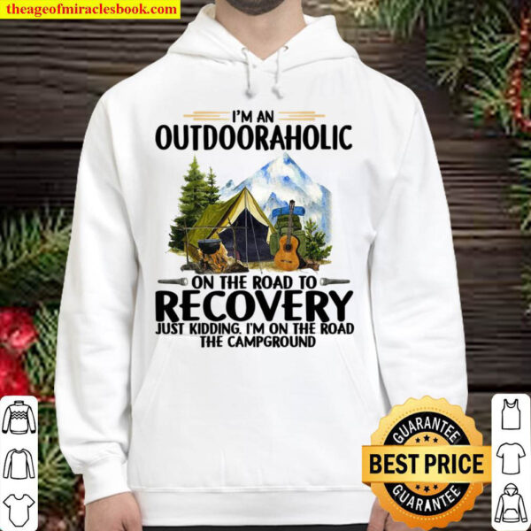 Im An Outdoor Aholic On The Road To Recovery Just Kidding Im On The Hoodie