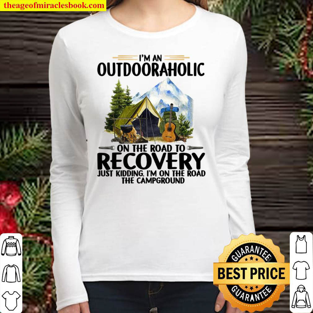 Im An Outdoor Aholic On The Road To Recovery Just Kidding Im On The Women Long Sleeved