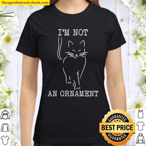 I’m Not An Ornament Cat Animal Classic Women T-Shirt
