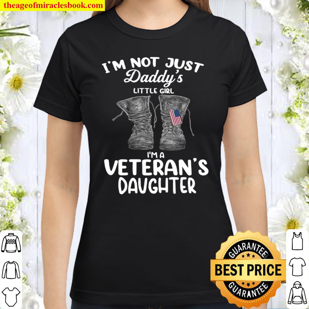 I’m Not Just Daddy’s Little Girl I’m A Veteran’s Daughter Classic Women T-Shirt