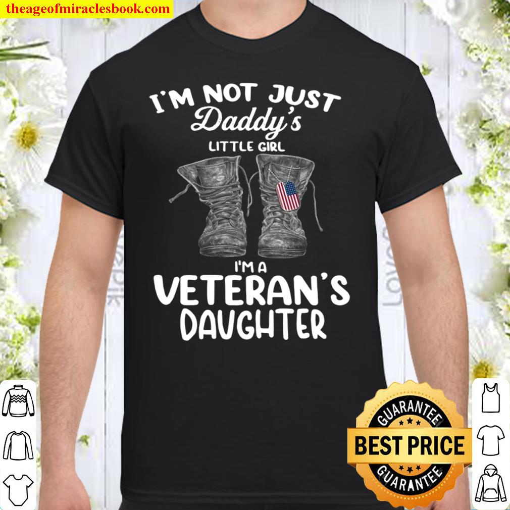 I’m Not Just Daddy’s Little Girl I’m A Veteran’s Daughter Shirt
