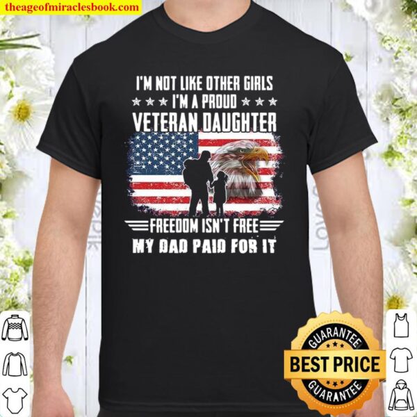 I’m Not Like Other Girls I’m A Proud Veteran Daughter Freedom Isn’t Fr Shirt