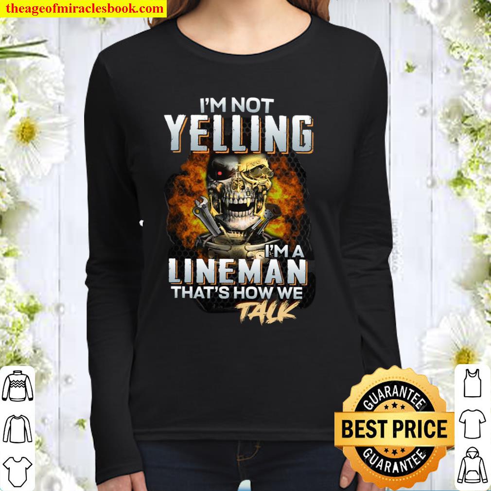 I’m Not Yelling I’m A Lineman That’s How We Talk Women Long Sleeved