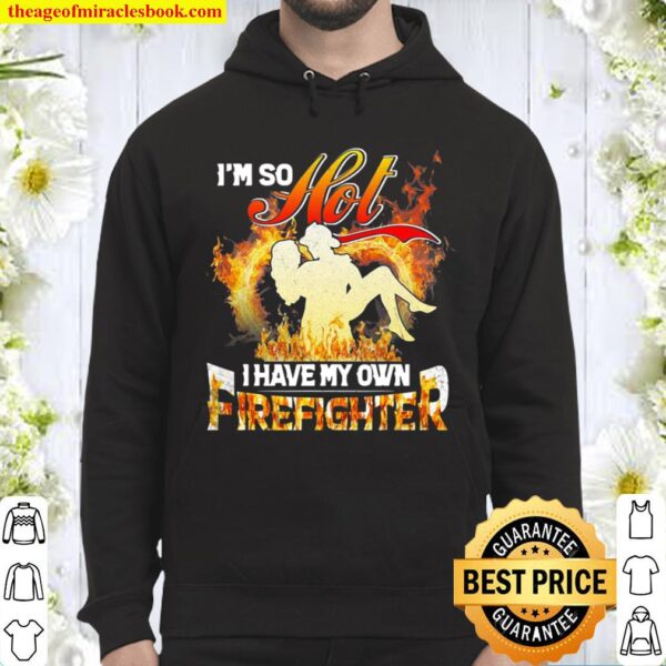 I’m So Hot I Have My Own Firefighter Girlfriend Hoodie