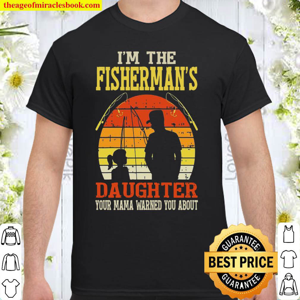 I’m The Fisherman’s Daughter Your Mama Warned You About Shirt