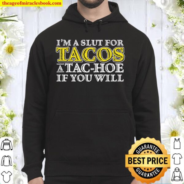 I’m a slut for tacos a tac hoe if you will Hoodie