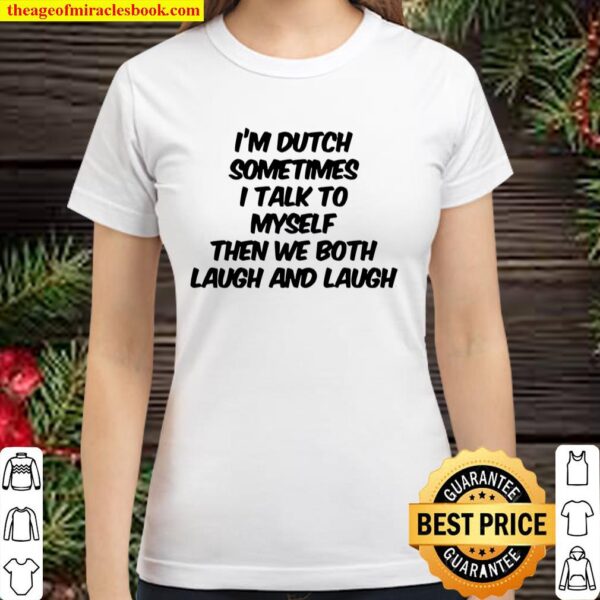 I’m dutch sometimes i talk to myself then we both laugh and laugh Classic Women T-Shirt