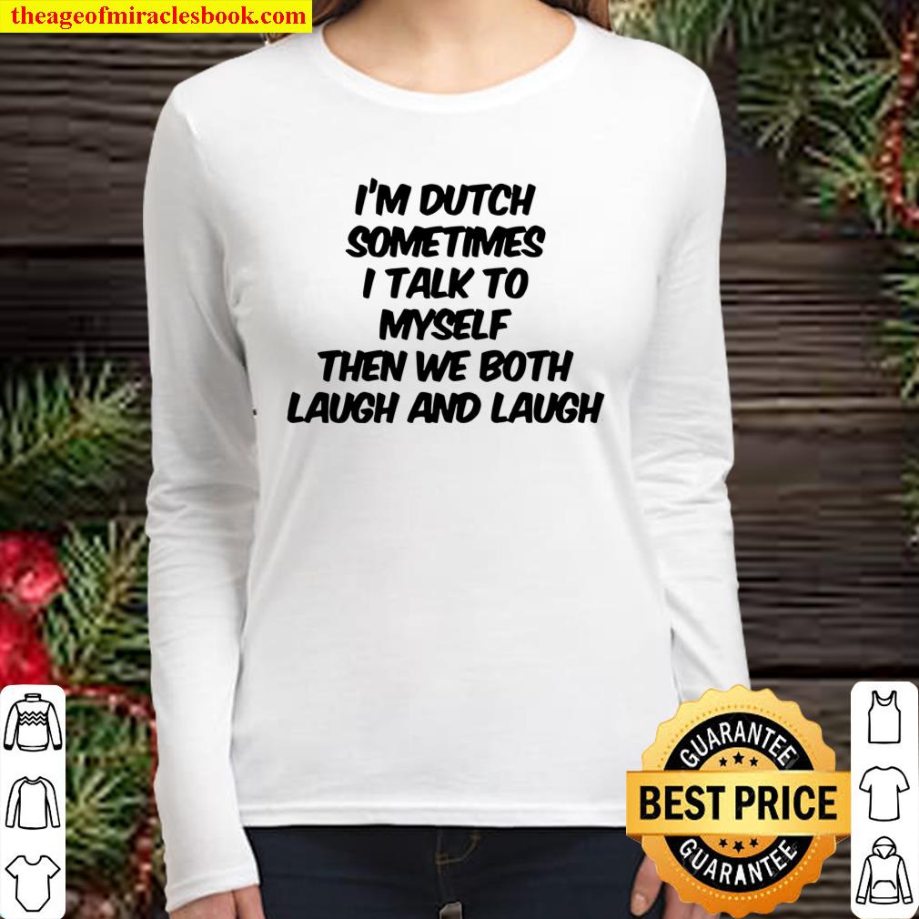 I’m dutch sometimes i talk to myself then we both laugh and laugh Women Long Sleeved