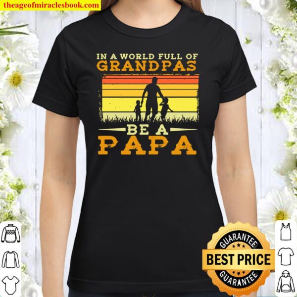In A World Full Of Grandpas Be A Papa Father’s Day Dad And Kids Silhou Classic Women T-Shirt