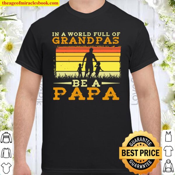 In A World Full Of Grandpas Be A Papa Father’s Day Dad And Kids Silhou Shirt