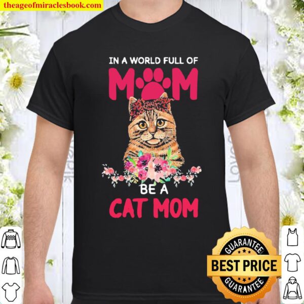 In world full of mom be a cat mom flower Shirt