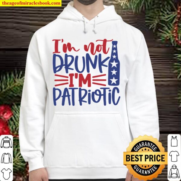 Independence Day, 4th Of July Shirt, Im Not Drunk Im Patriotic Hoodie