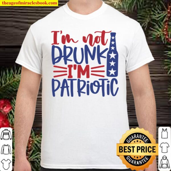Independence Day, 4th Of July Shirt, Im Not Drunk Im Patriotic Shirt
