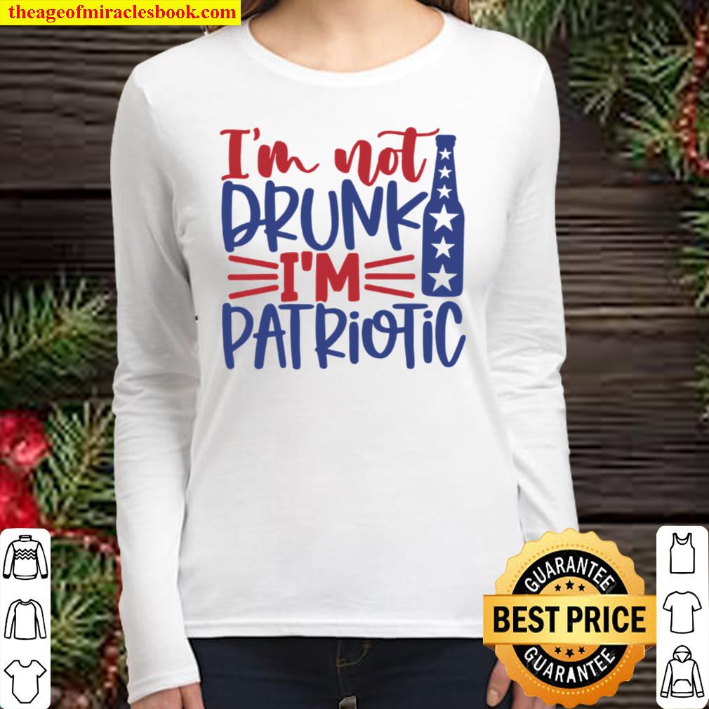 Independence Day, 4th Of July Shirt, Im Not Drunk Im Patriotic Women Long Sleeved