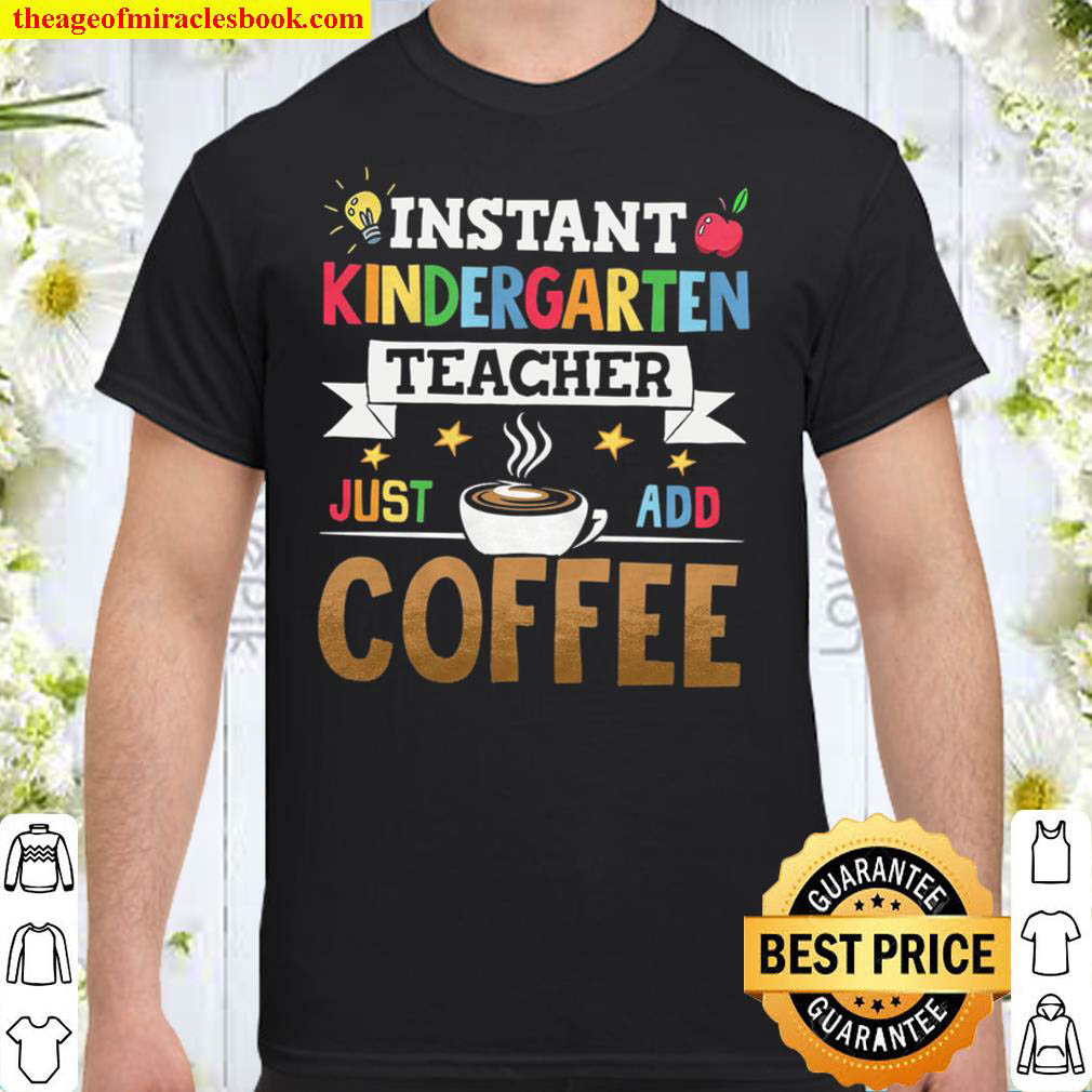 Instant Kindergarten Teacher Just Add Coffee Teacher Life Shirt