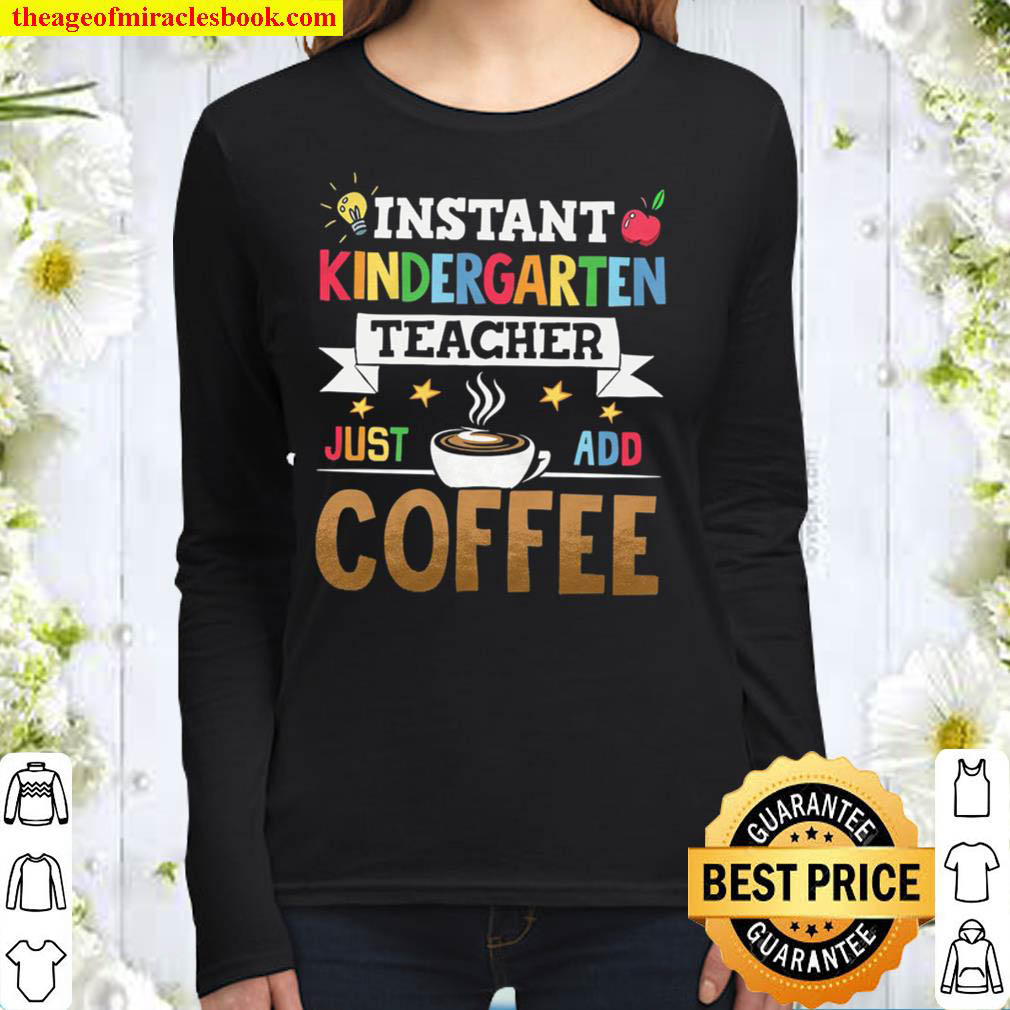 Instant Kindergarten Teacher Just Add Coffee Teacher Life Women Long Sleeved