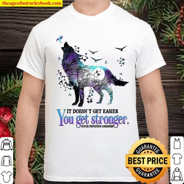 It Doesn’t Get Easier You Get Stronger Suicide Prevention Awareness Shirt
