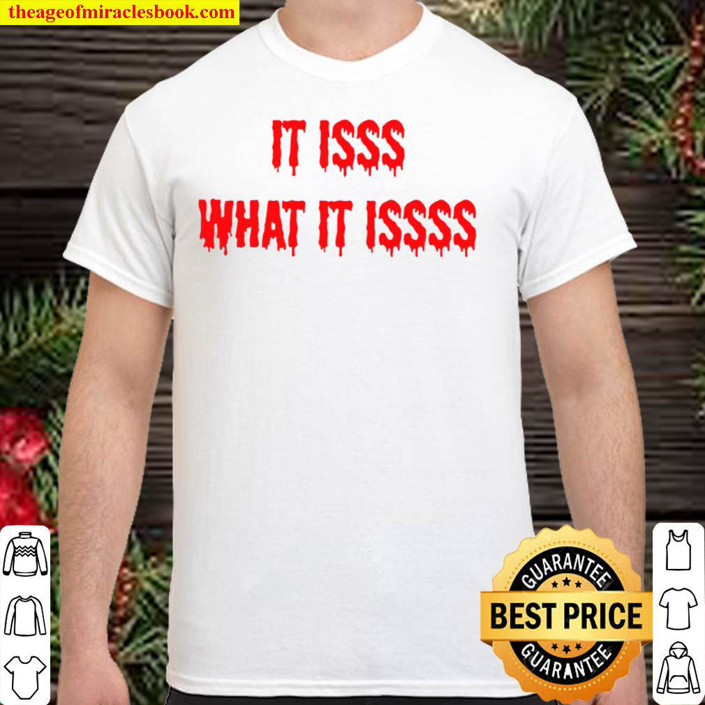 It Isss What It Issss shirt