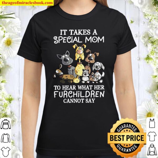 It Takes A Special Mom To Hear What Her Furchildren Cannot Say Classic Women T-Shirt