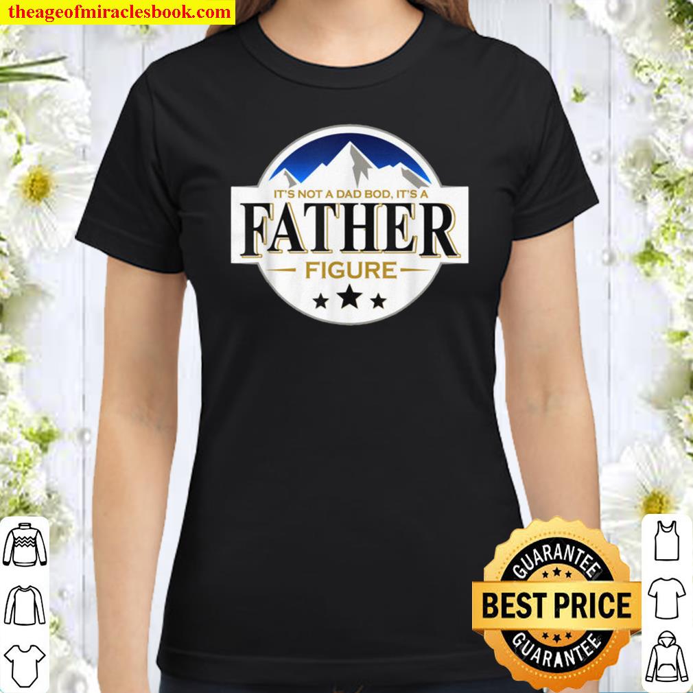 It_s Not A Dad Bod It_s A Father Figure B.uschs Light-Beer Classic Women T-Shirt