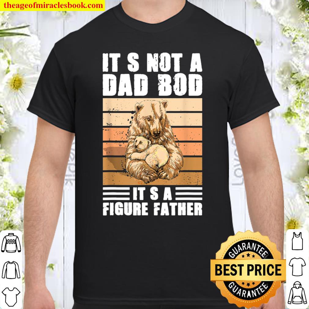 It_s Not A Dad Bod It_s A Father Figure Bear design Shirt