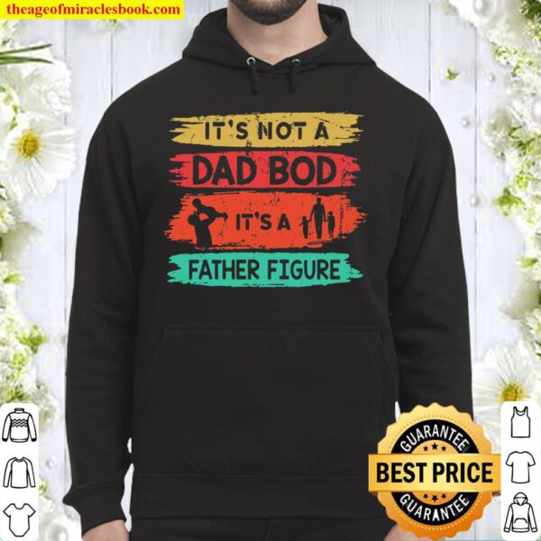 It’s Not A Dad Bod It’s A Father Figure Funny Father’s Day Dad And Kid Hoodie