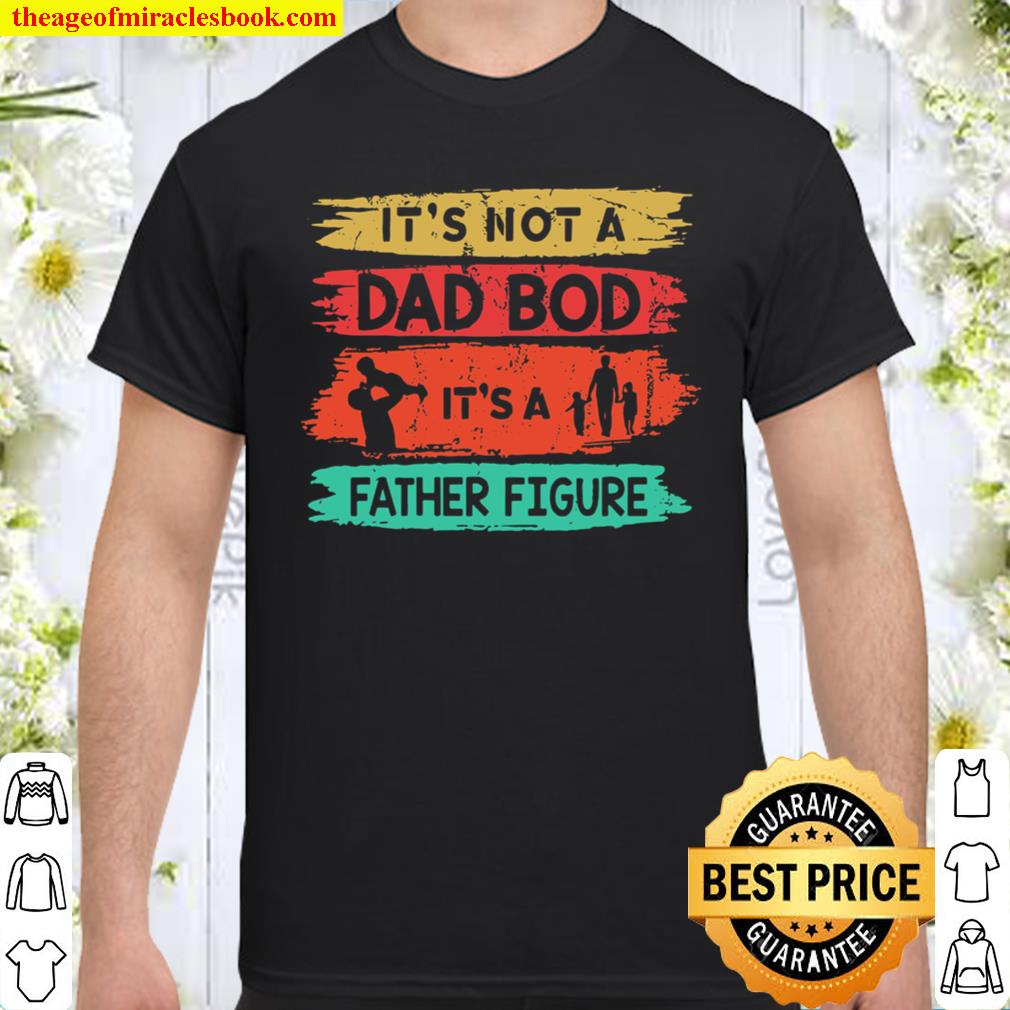 It’s Not A Dad Bod It’s A Father Figure Funny Father’s Day Dad And Kid Shirt