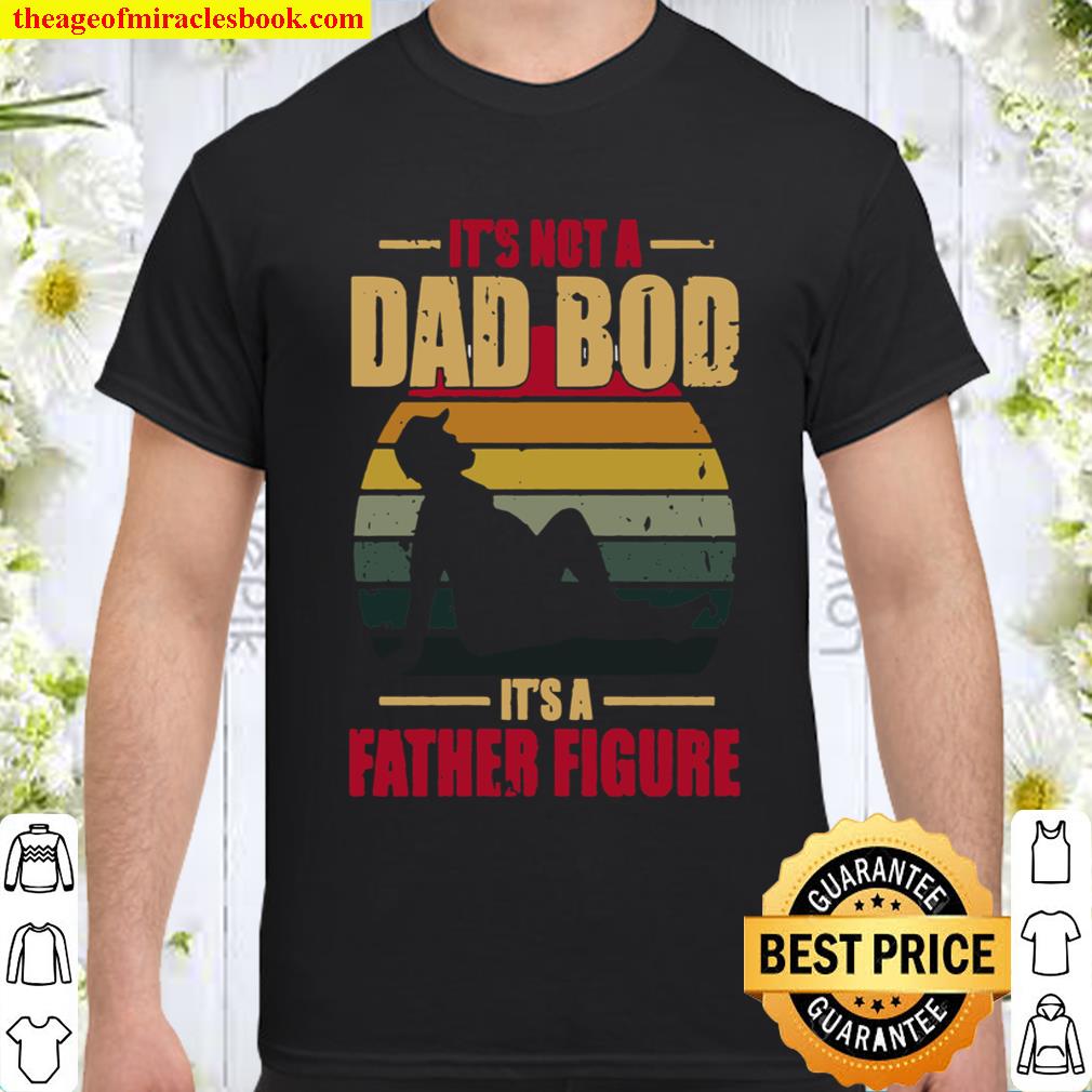 It’s Not A Dad Bod It’s A Father Figure Version 2 Shirt