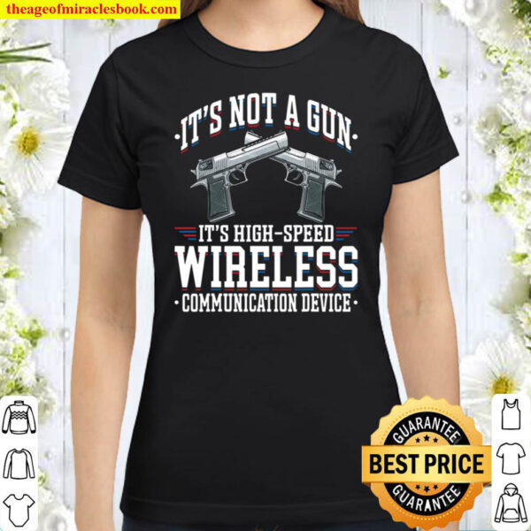 It’s Not A Gun It’s A Wireless Communication Device Gun Gift Classic Women T-Shirt